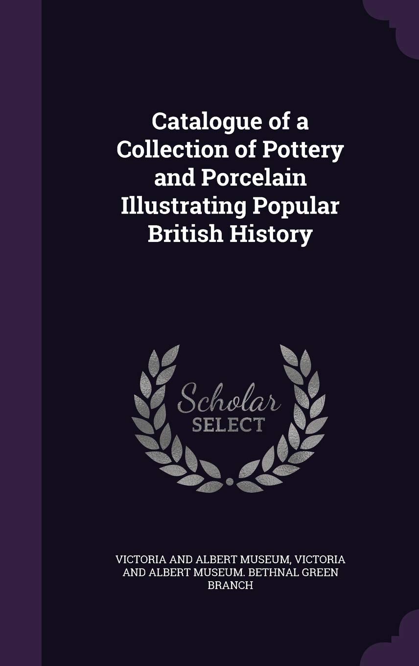 Catalogue of a Collection of Pottery and Porcelain Illustrating Popular British History Hobbies & Crafts