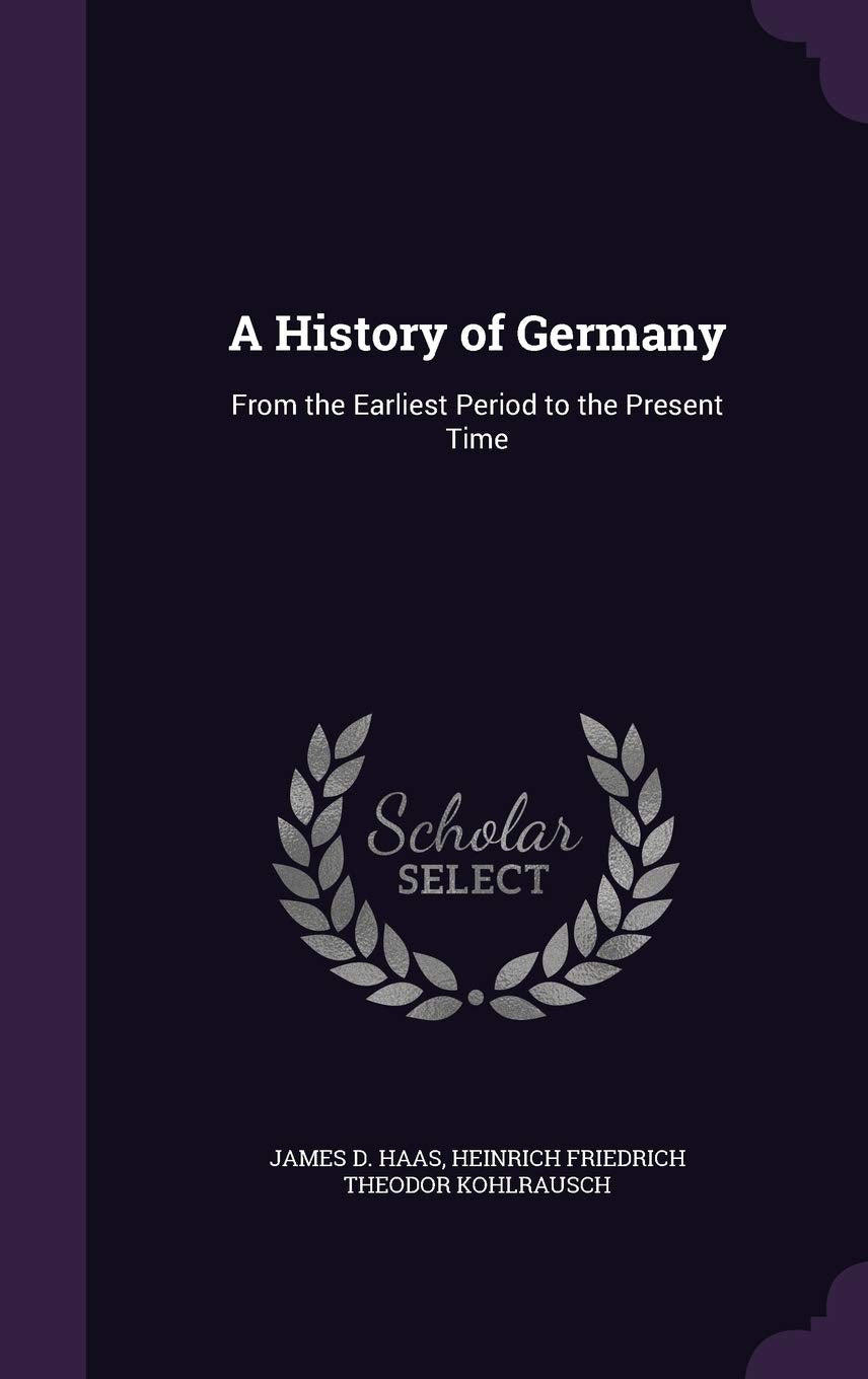A History of Germany: From the Earliest Period to the Present Time Politics & History