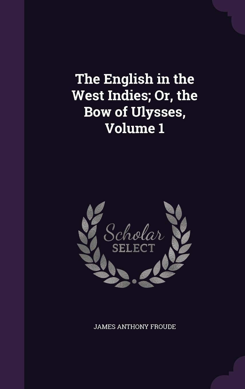 The English in the West Indies; Or, the Bow of Ulysses, Volume 1 Memories