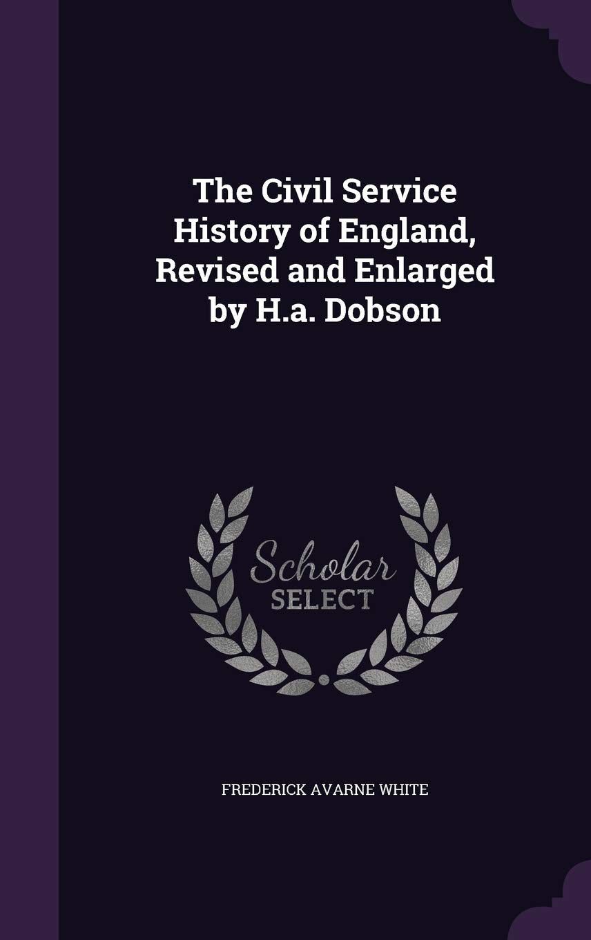 The Civil Service History of England, Revised and Enlarged by H.a. Dobson Politics & History