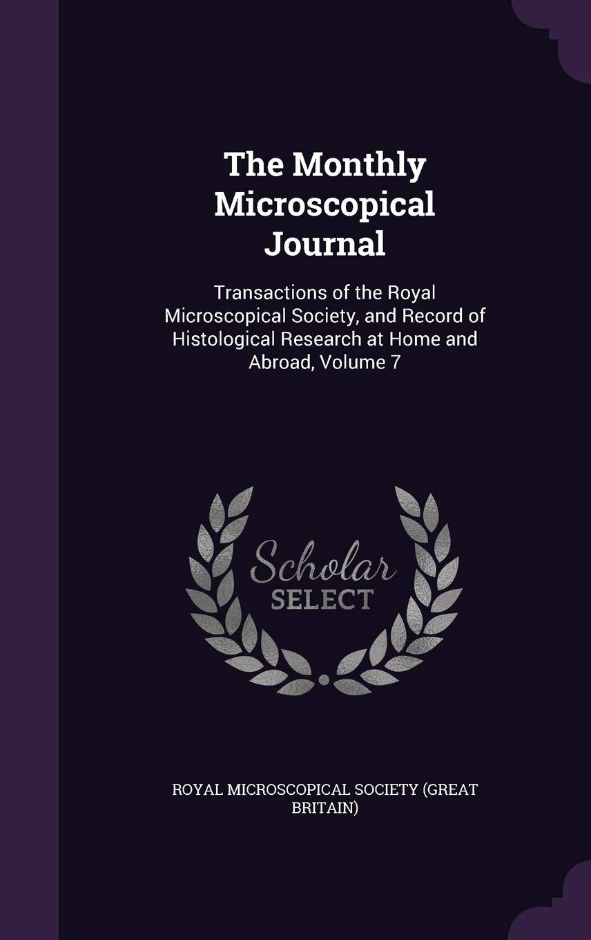 The Monthly Microscopical Journal: Transactions of the Royal Microscopical Society, and Record of Histological Research at Home and Abroad, Volume 7 Children's books