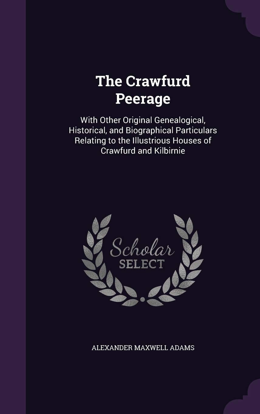 The Crawfurd Peerage: With Other Original Genealogical, Historical, and Biographical Particulars Relating to the Illustrious Houses of Crawfurd and Kilbirnie Contemporary literature