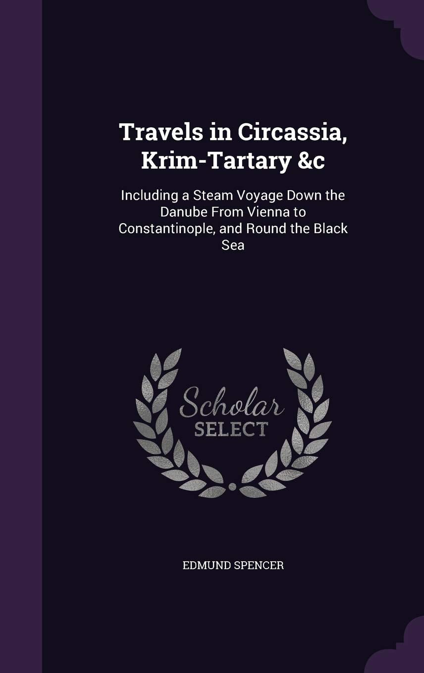 Travels in Circassia, Krim-Tartary &c: Including a Steam Voyage Down the Danube From Vienna to Constantinople, and Round the Black Sea Politics & History