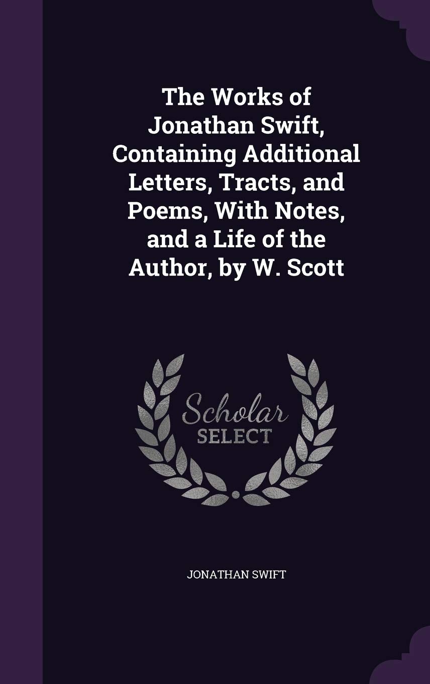The Works of Jonathan Swift, Containing Additional Letters, Tracts, and Poems, With Notes, and a Life of the Author, by W. Scott Contemporary literature