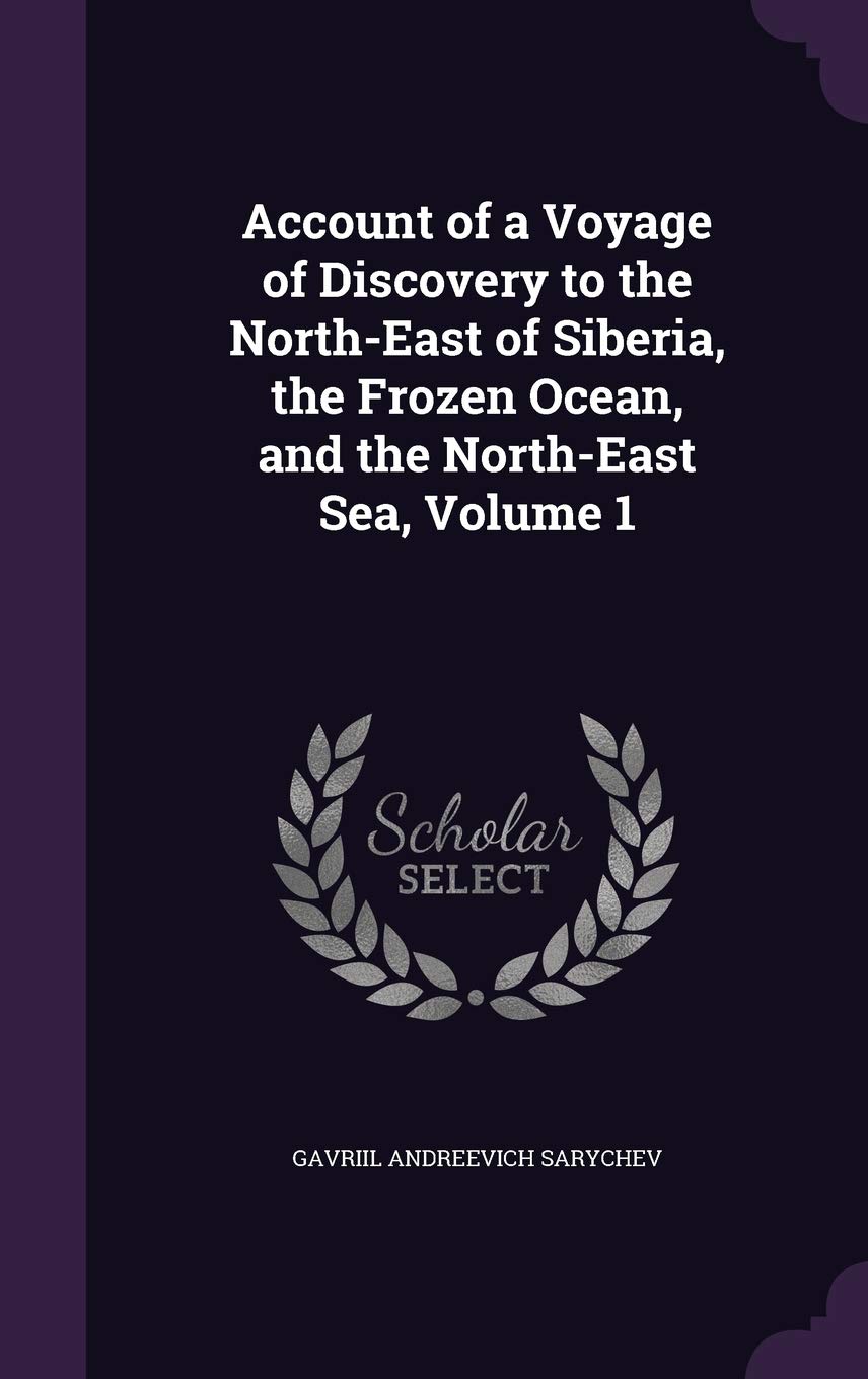 Account of a Voyage of Discovery to the North-East of Siberia, the Frozen Ocean, and the North-East Sea, Volume 1 Politics & History