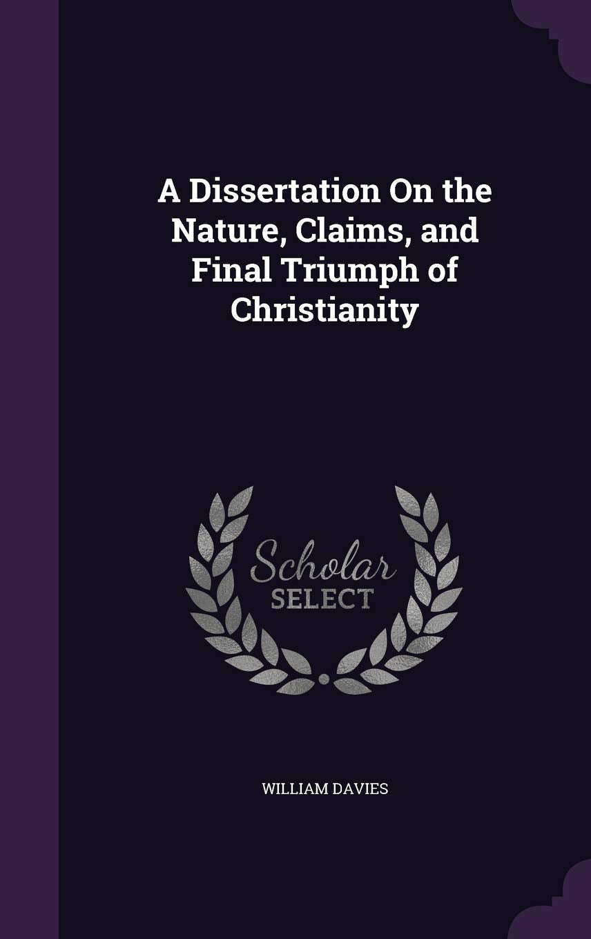 A Dissertation On the Nature, Claims, and Final Triumph of Christianity Politics & History