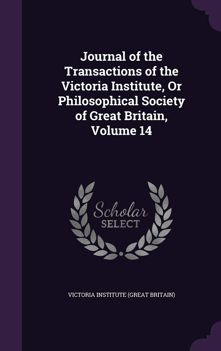 Journal of the Transactions of the Victoria Institute, Or Philosophical Society of Great Britain, Volume 14 Politics & History