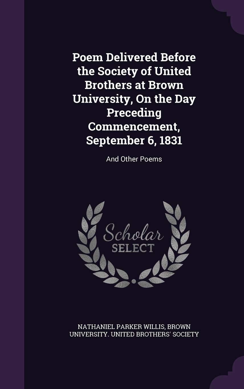Poem Delivered Before the Society of United Brothers at Brown University, On the Day Preceding Commencement, September 6, 1831: And Other Poems Learning & Reference