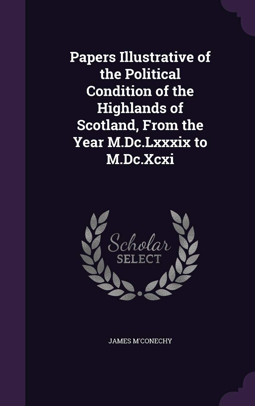 Papers Illustrative of the Political Condition of the Highlands of Scotland, From the Year M.Dc.Lxxxix to M.Dc.Xcxi Contemporary literature Books
