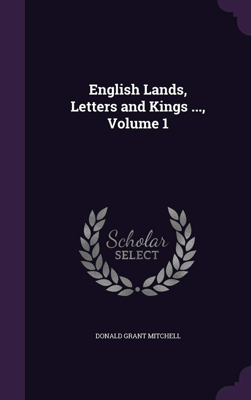 English Lands, Letters and Kings ..., Volume 1 Memories