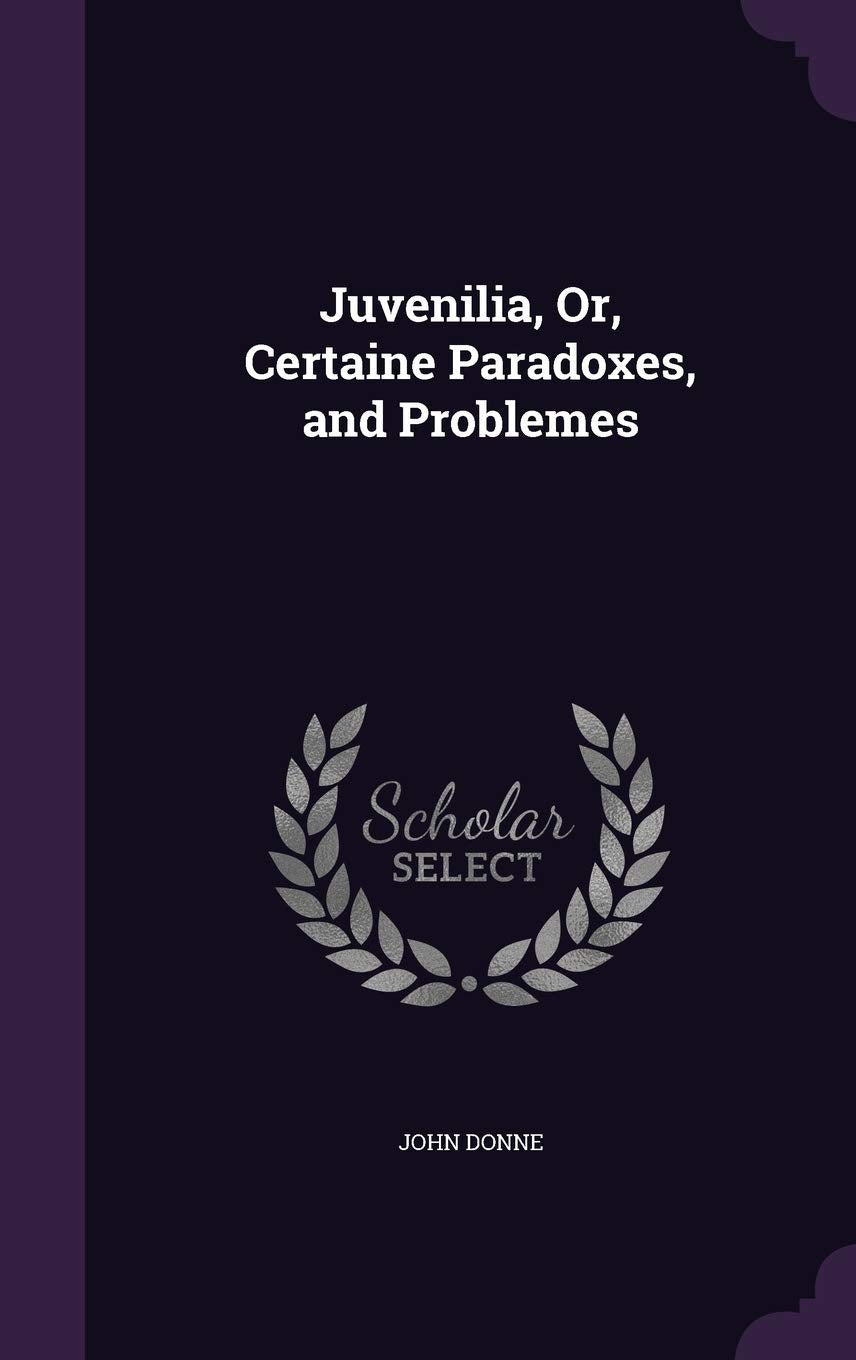 Juvenilia, Or, Certaine Paradoxes, and Problemes Politics & History