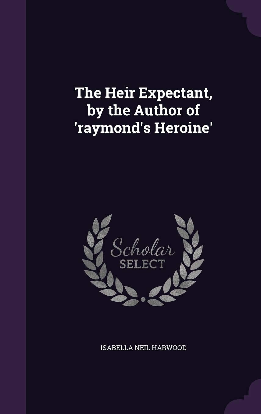 The Heir Expectant, by the Author of 'raymond's Heroine' Politics & History