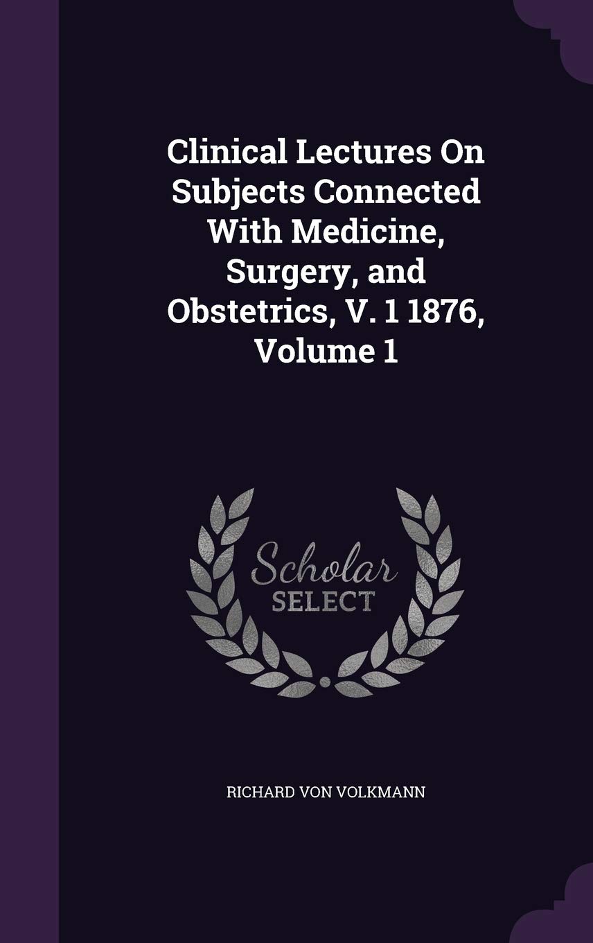 Clinical Lectures On Subjects Connected With Medicine, Surgery, and Obstetrics, V. 1 1876, Volume 1 Politics & History