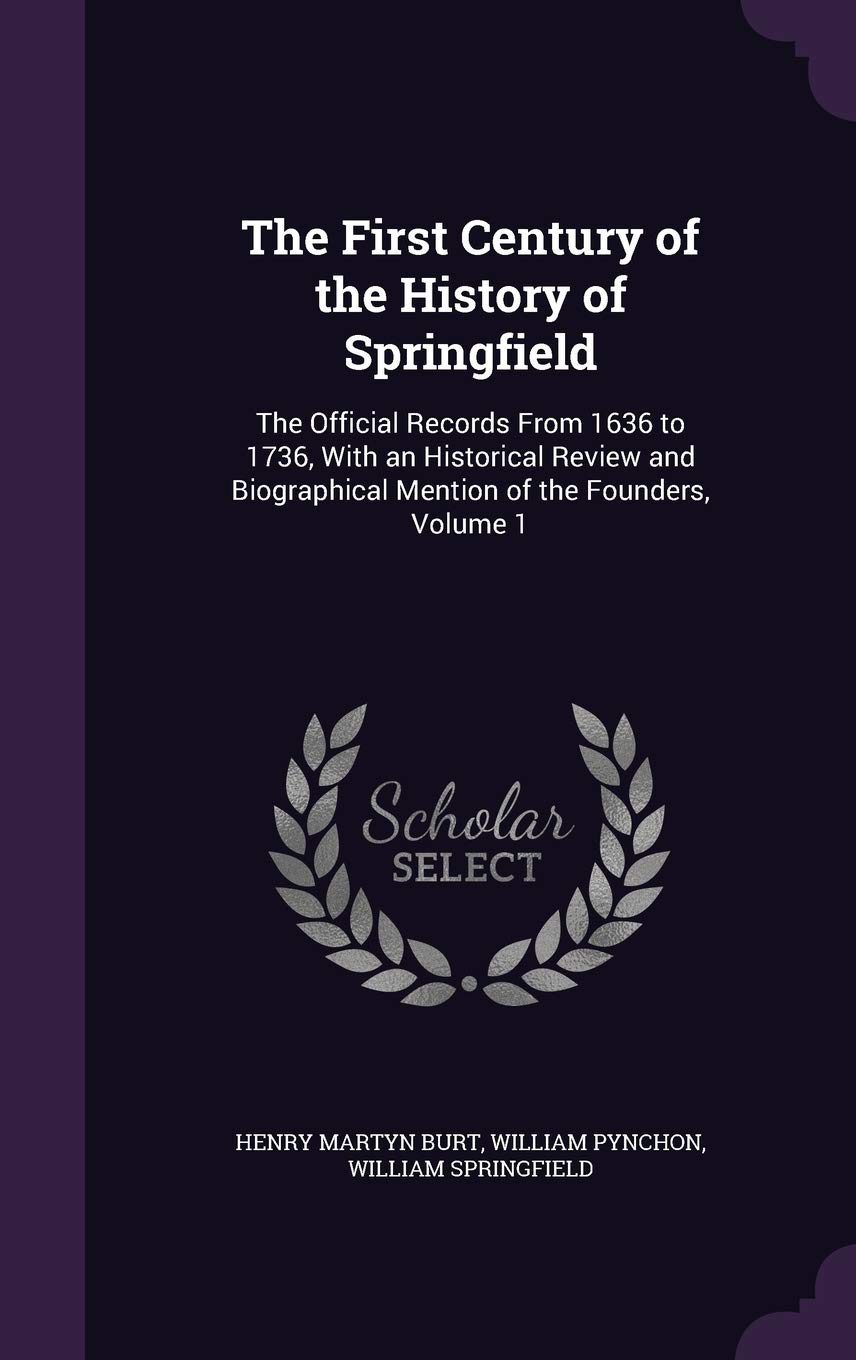 The First Century of the History of Springfield: The Official Records From 1636 to 1736, With an Historical Review and Biographical Mention of the Founders, Volume 1 Politics & History