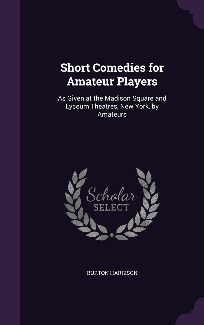 Short Comedies for Amateur Players: As Given at the Madison Square and Lyceum Theatres, New York, by Amateurs Law