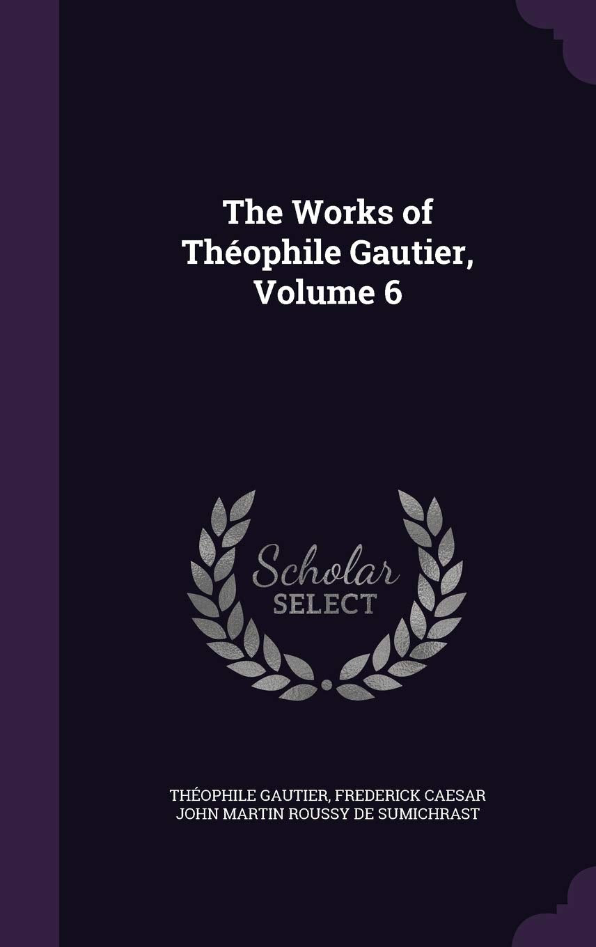 The Works of Théophile Gautier, Volume 6 Contemporary literature