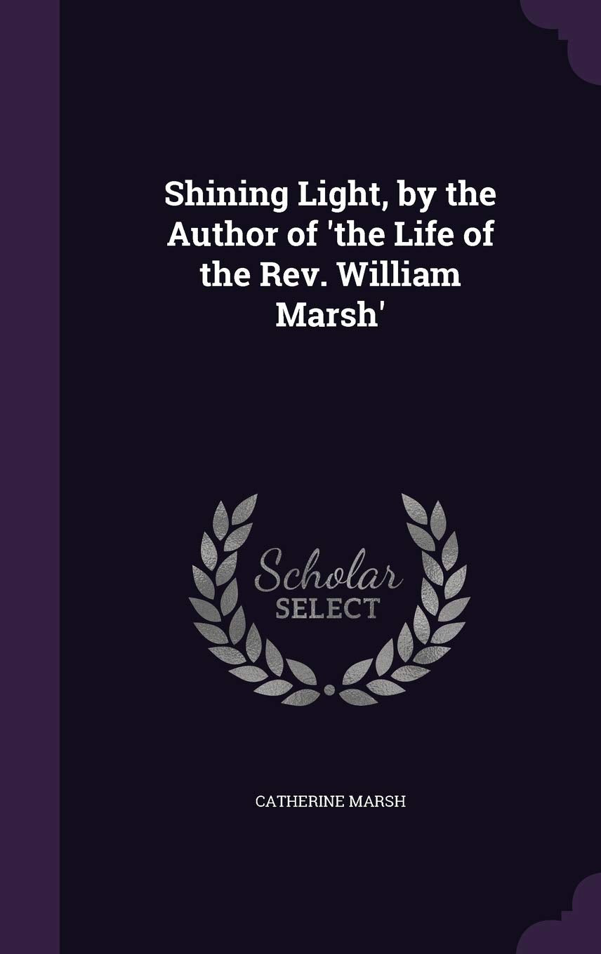 Shining Light, by the Author of 'the Life of the Rev. William Marsh' Politics & History