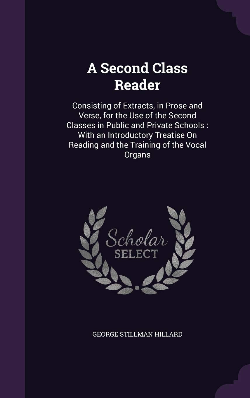 A Second Class Reader: Consisting of Extracts, in Prose and Verse, for the Use of the Second Classes in Public and Private Schools: With an ... Reading and the Training of the Vocal Organs Politics & History