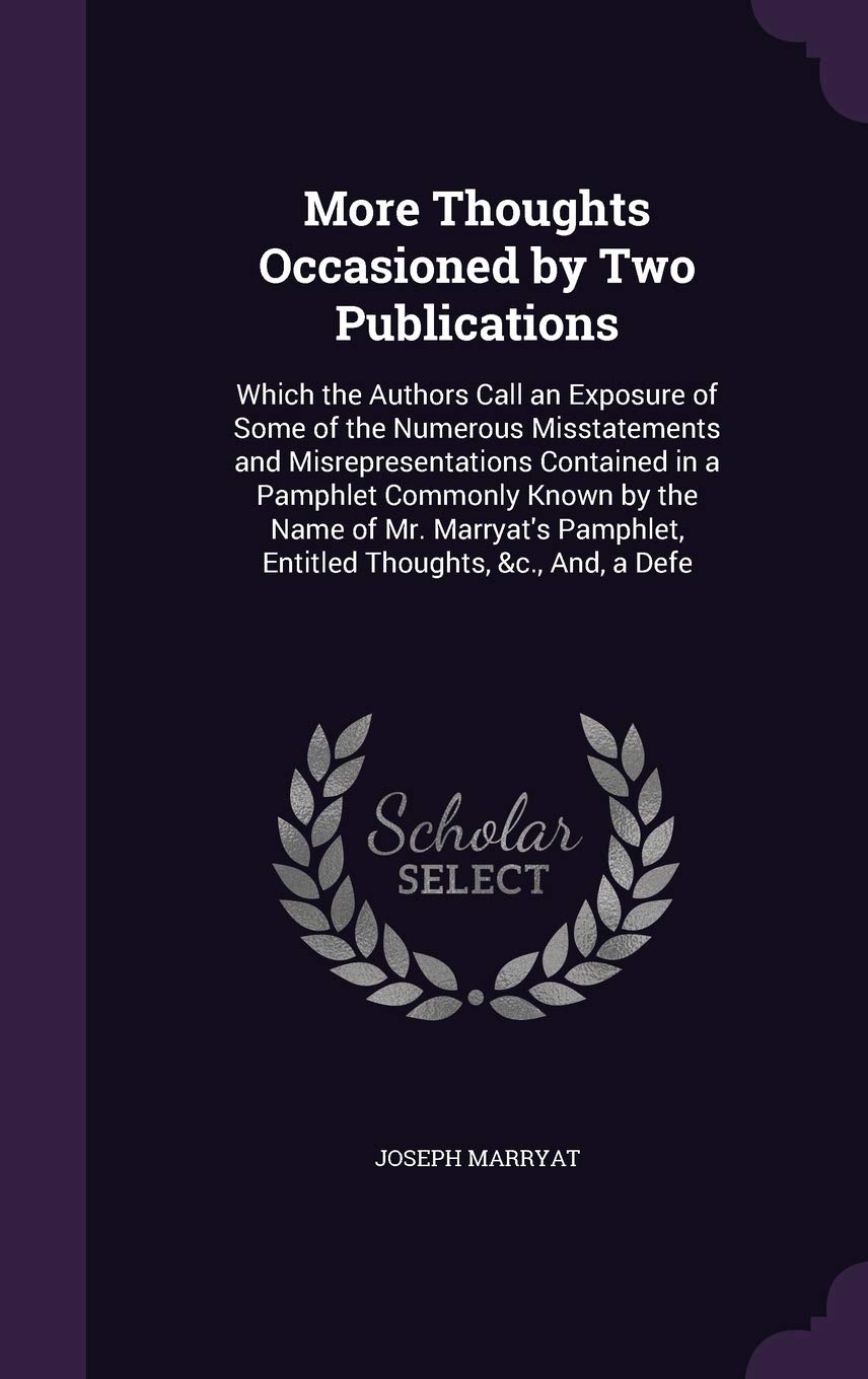 More Thoughts Occasioned by Two Publications: Which the Authors Call an Exposure of Some of the Numerous Misstatements and Misrepresentations ... Pamphlet, Entitled Thoughts, &C., And, a Defe Reference Books