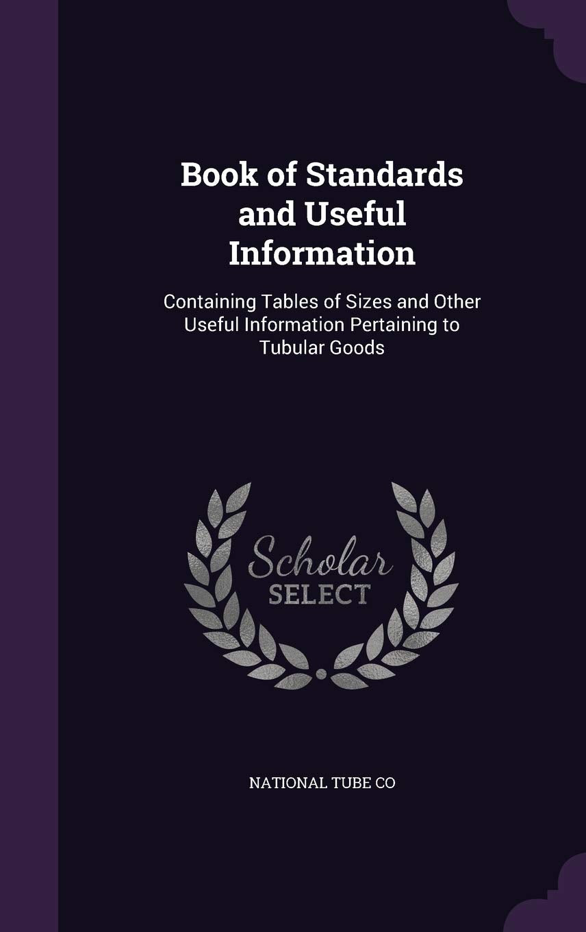 Book of Standards and Useful Information: Containing Tables of Sizes and Other Useful Information Pertaining to Tubular Goods Business & Technology