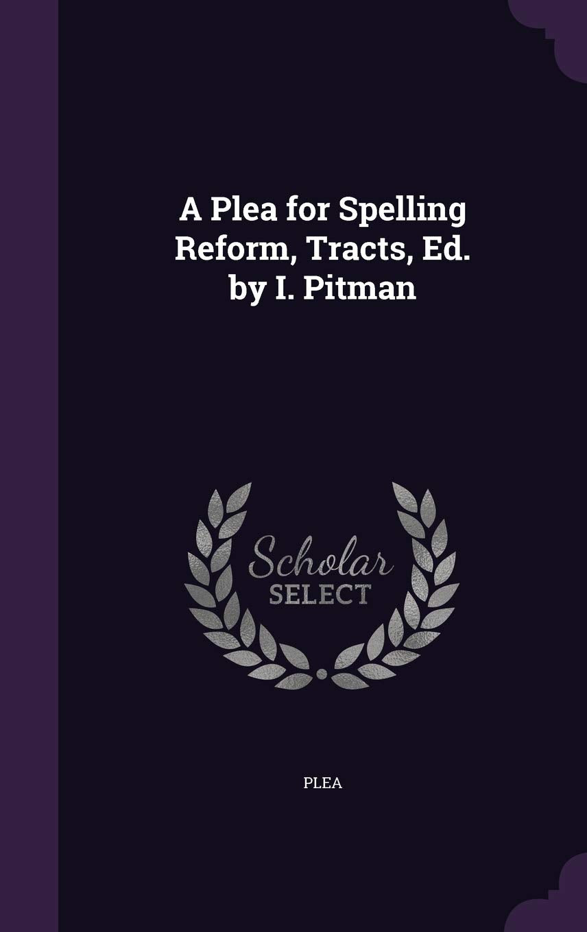 A Plea for Spelling Reform, Tracts, Ed. by I. Pitman Politics & History