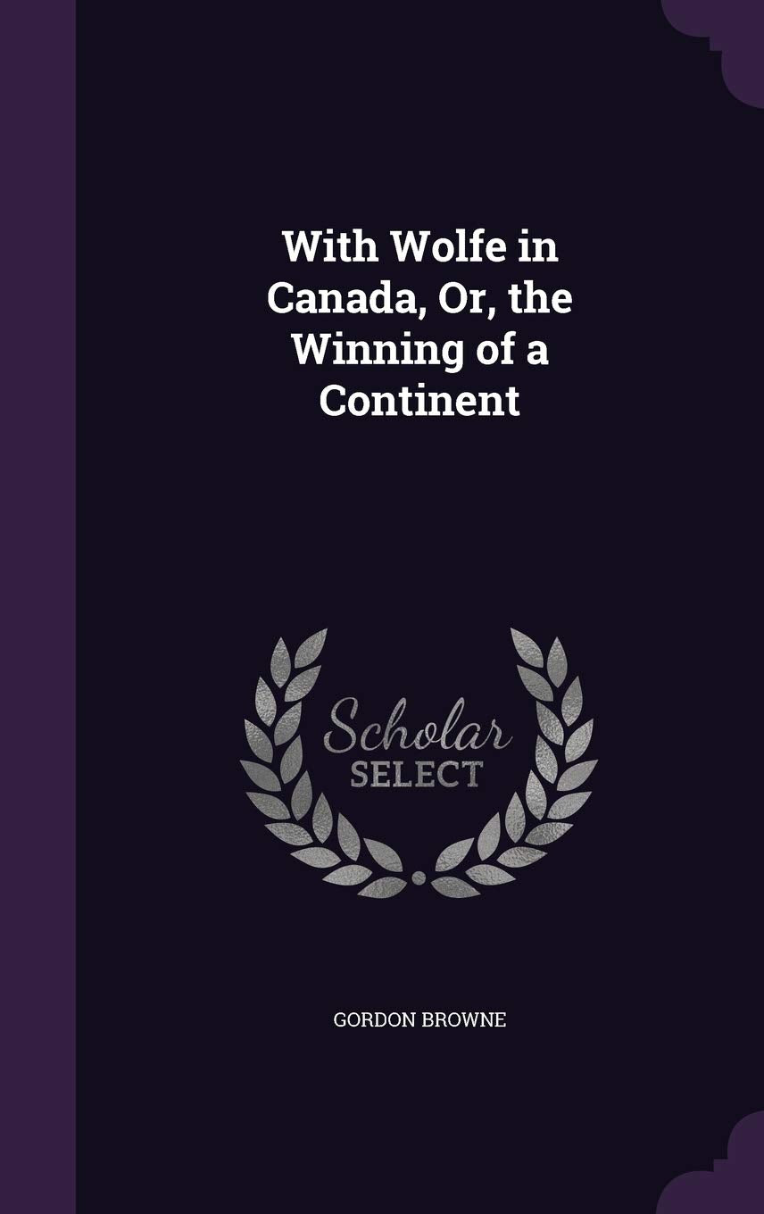 With Wolfe in Canada, Or, the Winning of a Continent Contemporary literature