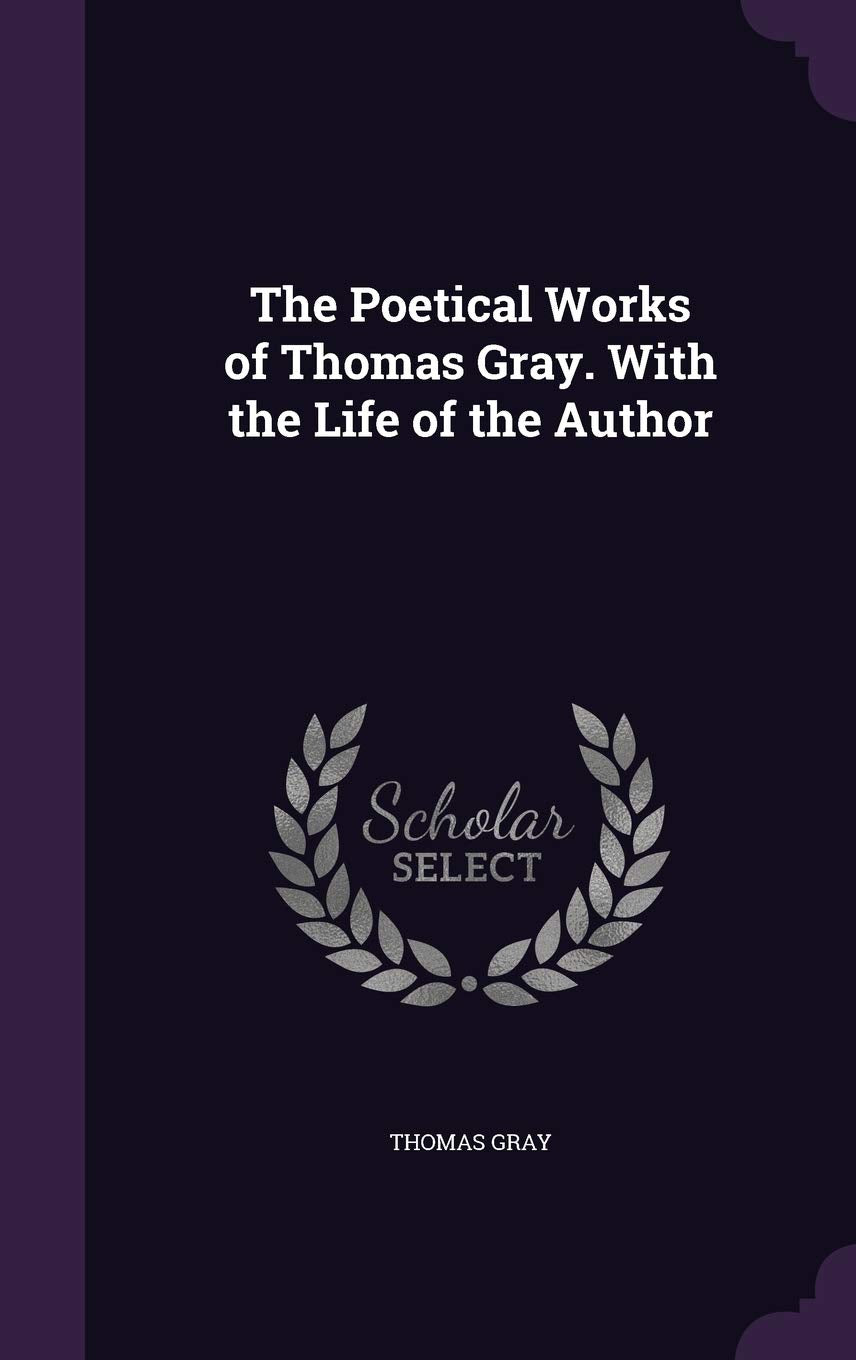 The Poetical Works of Thomas Gray. With the Life of the Author Contemporary literature