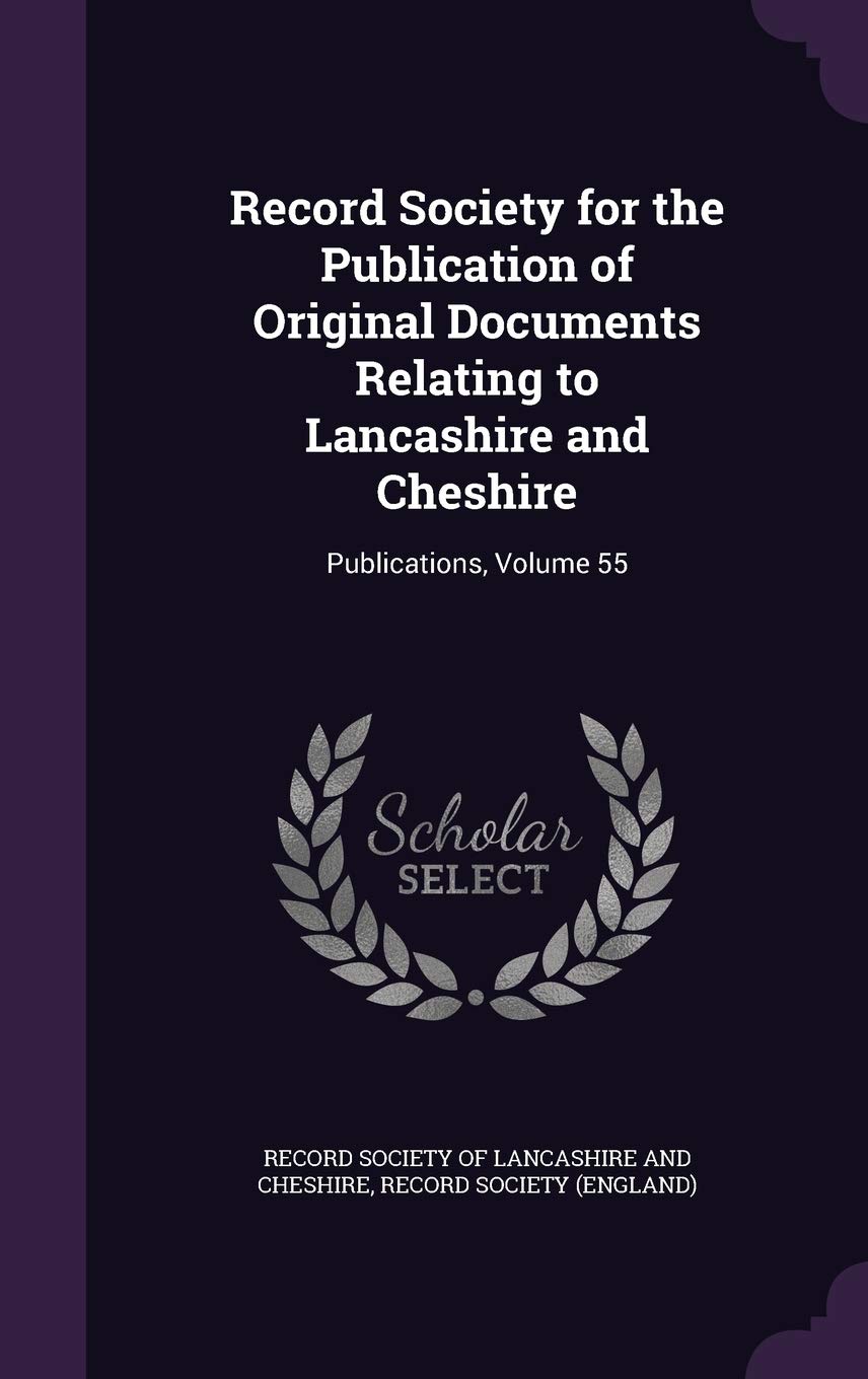 Record Society for the Publication of Original Documents Relating to Lancashire and Cheshire: Publications, Volume 55 Politics & History