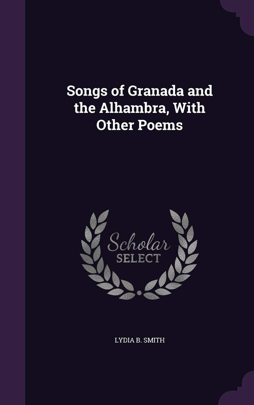 Songs of Granada and the Alhambra, With Other Poems Politics & History