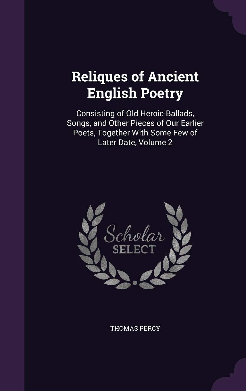 Reliques of Ancient English Poetry: Consisting of Old Heroic Ballads, Songs, and Other Pieces of Our Earlier Poets, Together With Some Few of Later Date, Volume 2 Contemporary literature Books
