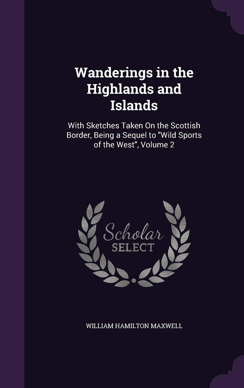 Wanderings in the Highlands and Islands: With Sketches Taken On the Scottish Border, Being a Sequel to "Wild Sports of the West", Volume 2 Politics & History