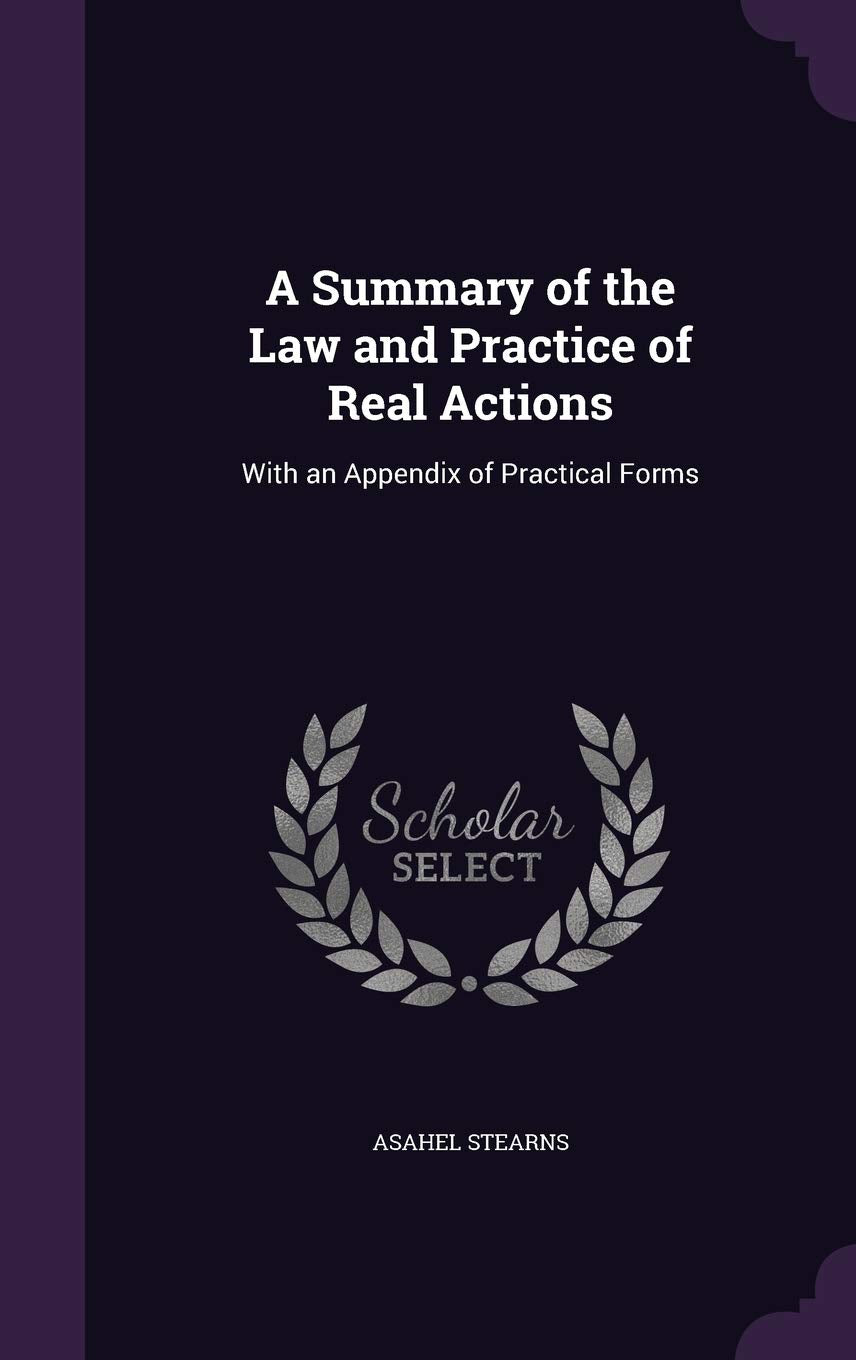 A Summary of the Law and Practice of Real Actions: With an Appendix of Practical Forms Politics & History