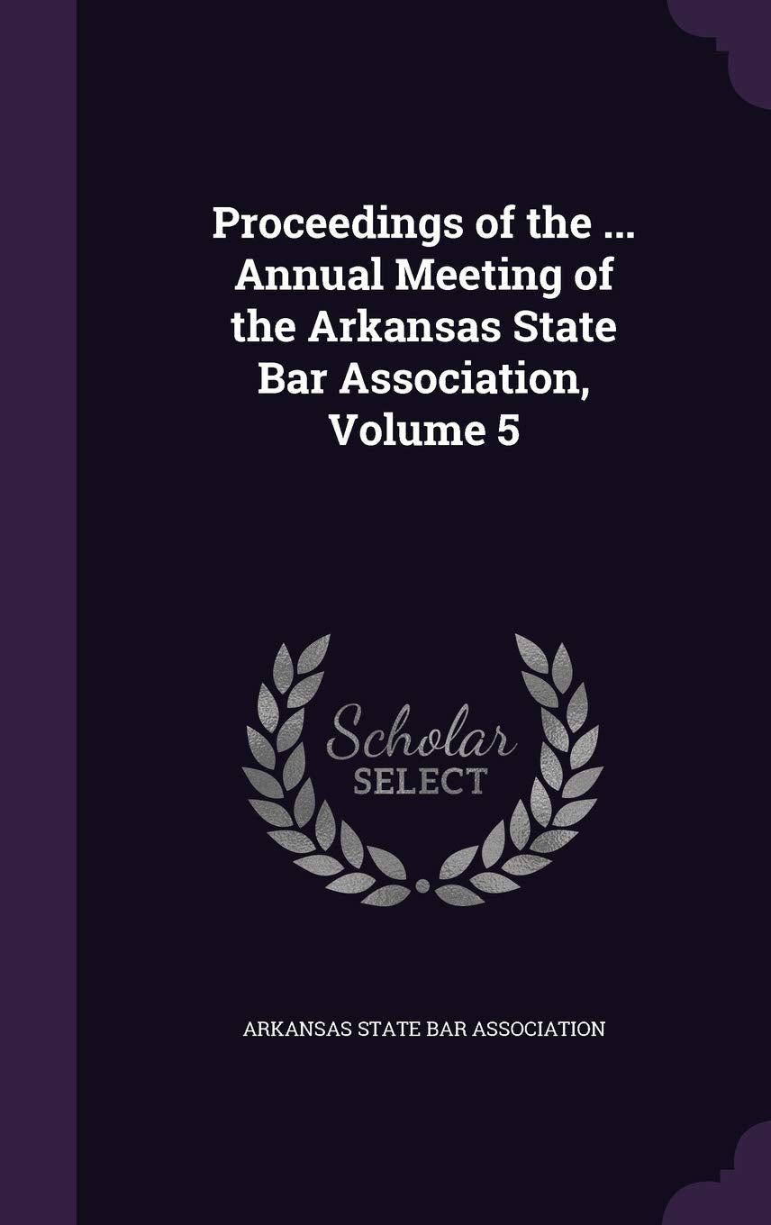 Proceedings of the ... Annual Meeting of the Arkansas State Bar Association, Volume 5 Politics & History