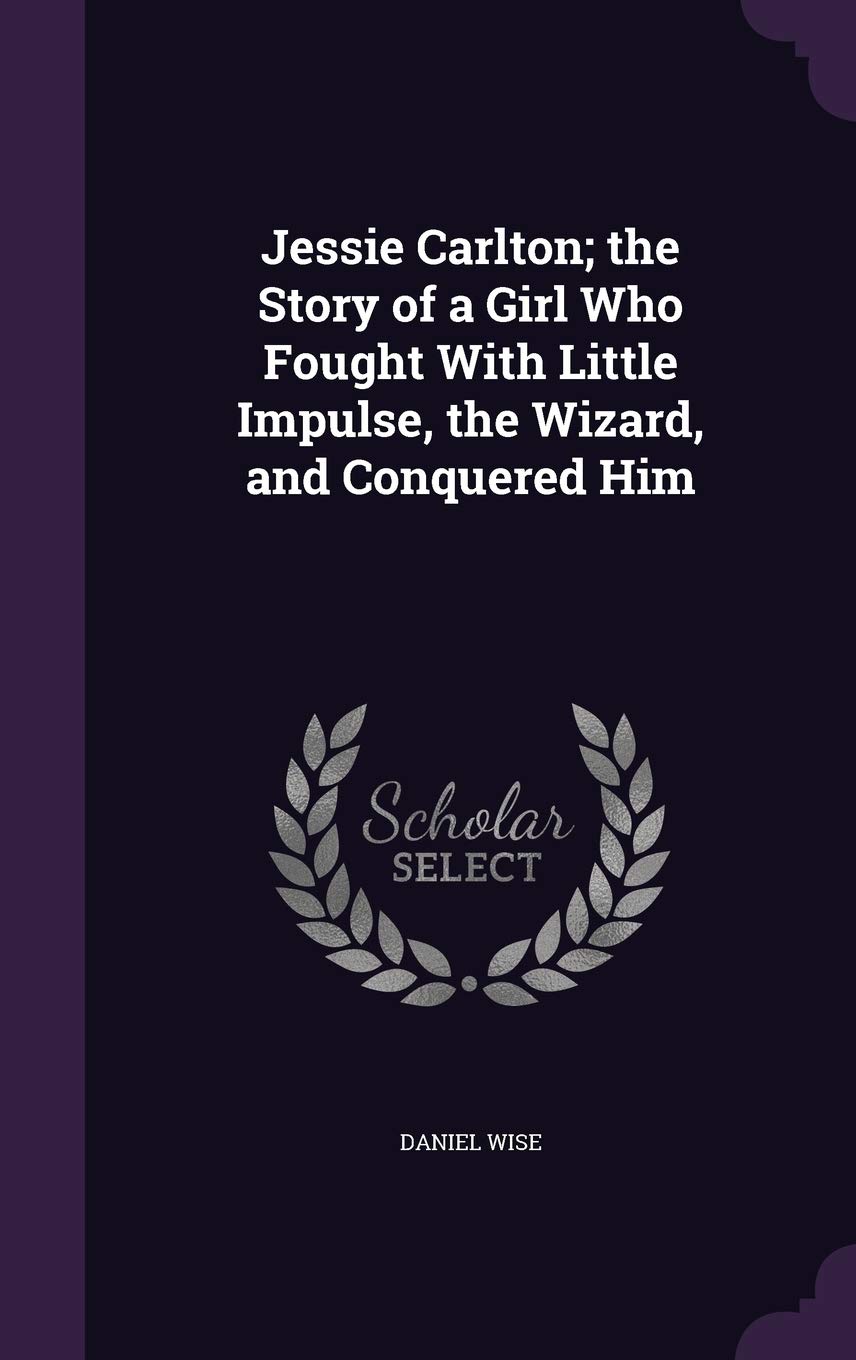 Jessie Carlton; the Story of a Girl Who Fought With Little Impulse, the Wizard, and Conquered Him Politics & History