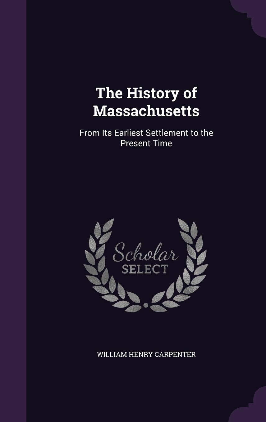 The History of Massachusetts: From Its Earliest Settlement to the Present Time Politics & History