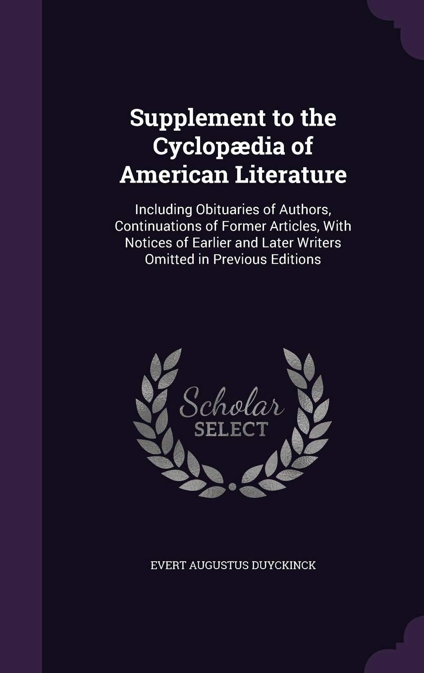 Supplement to the Cyclopædia of American Literature: Including Obituaries of Authors, Continuations of Former Articles, With Notices of Earlier and Later Writers Omitted in Previous Editions Politics & History
