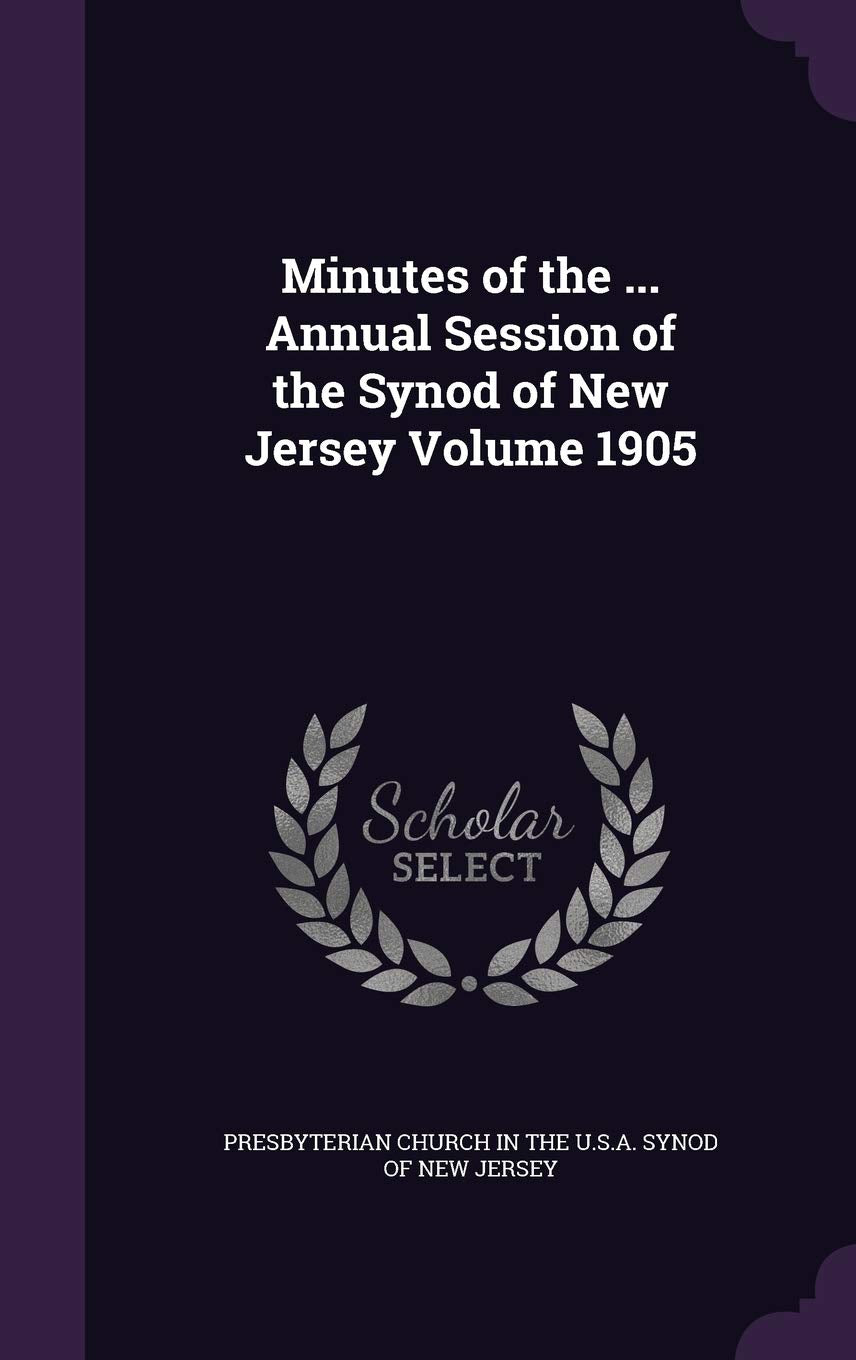 Minutes of the ... Annual Session of the Synod of New Jersey Volume 1905 Politics & History