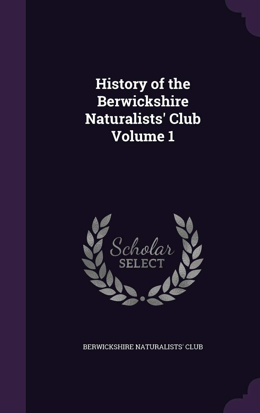 History of the Berwickshire Naturalists' Club Volume 1 Politics & History