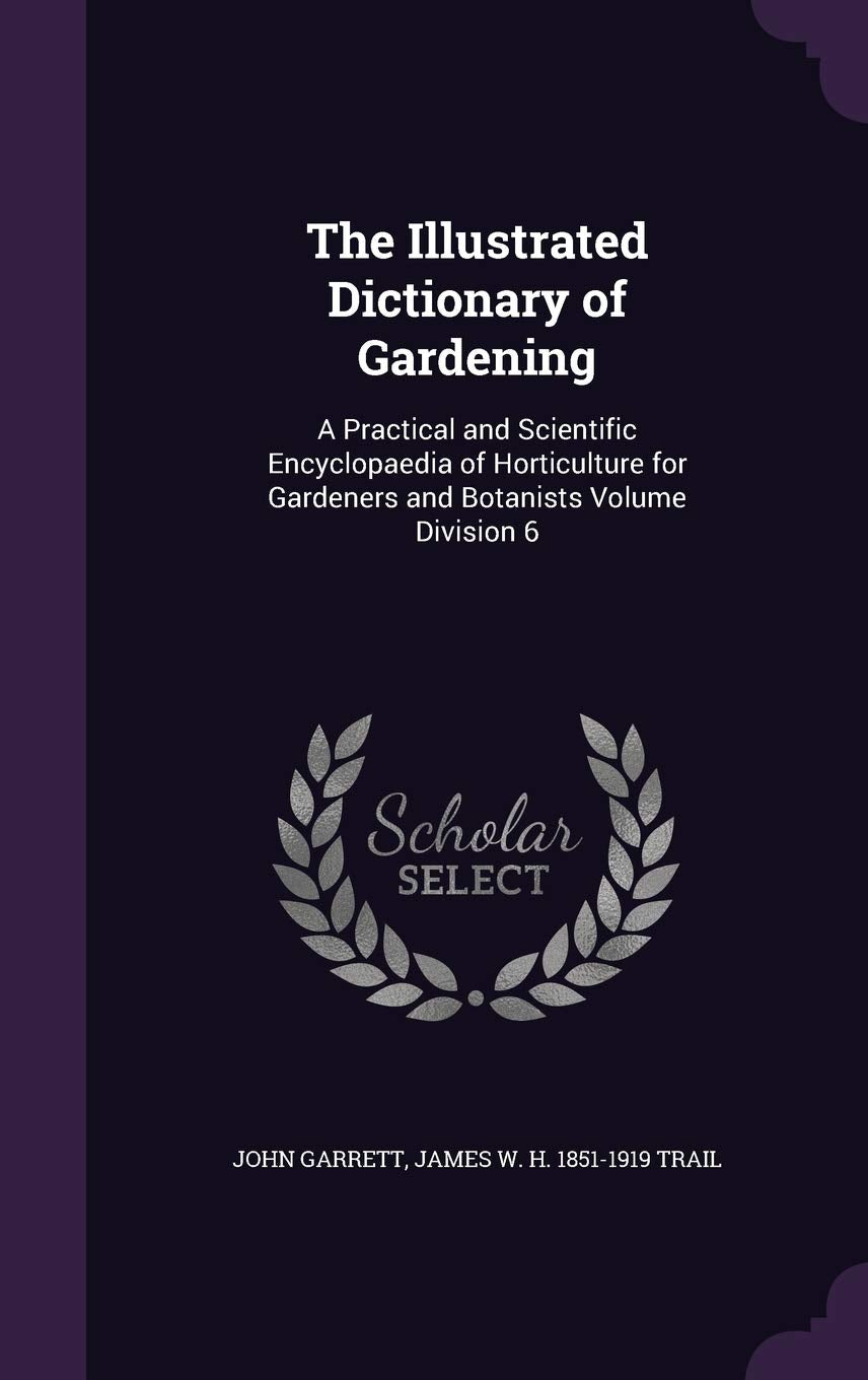 The Illustrated Dictionary of Gardening: A Practical and Scientific Encyclopaedia of Horticulture for Gardeners and Botanists Volume Division 6 Politics & History