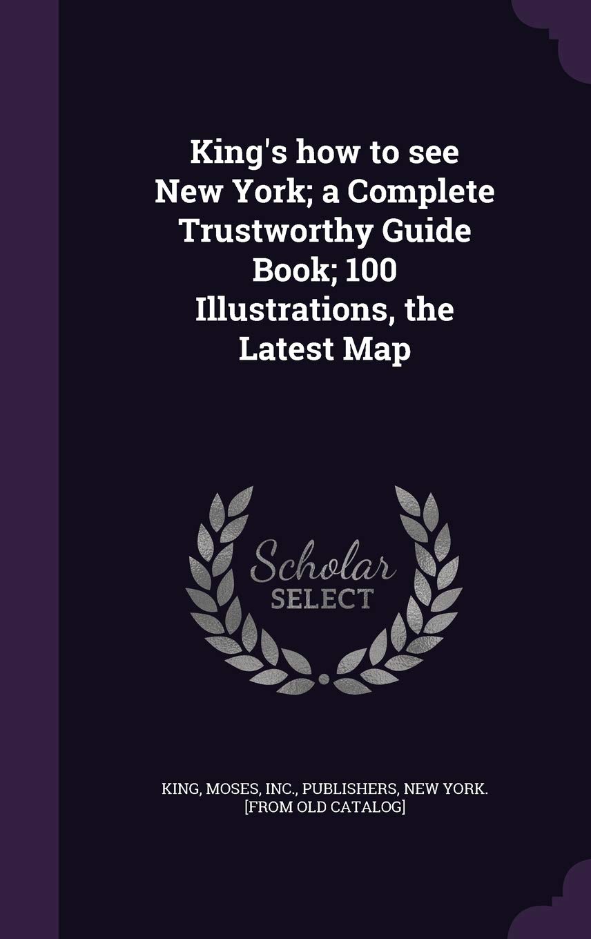 King's how to see New York; a Complete Trustworthy Guide Book; 100 Illustrations, the Latest Map Politics & History
