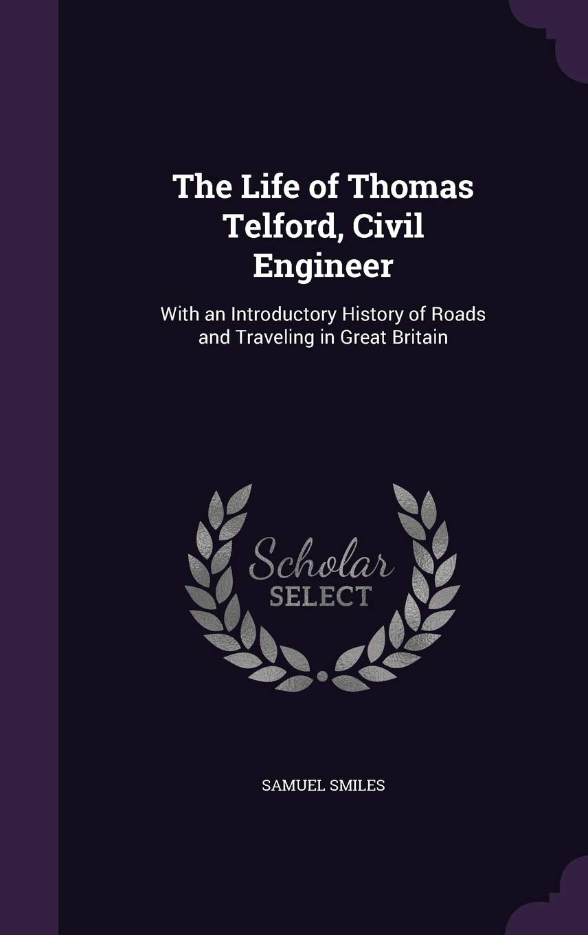 The Life of Thomas Telford, Civil Engineer: With an Introductory History of Roads and Traveling in Great Britain Politics & History