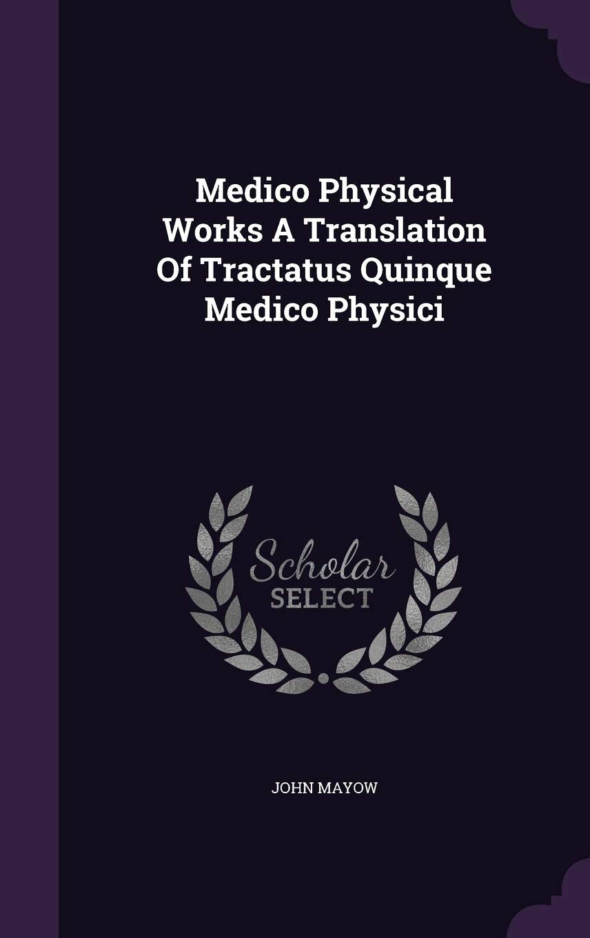 Medico Physical Works A Translation Of Tractatus Quinque Medico Physici Politics & History