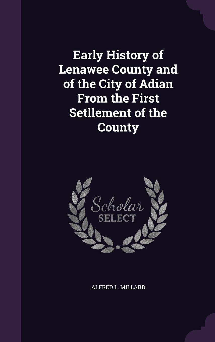 Early History of Lenawee County and of the City of Adian From the First Setllement of the County Politics & History