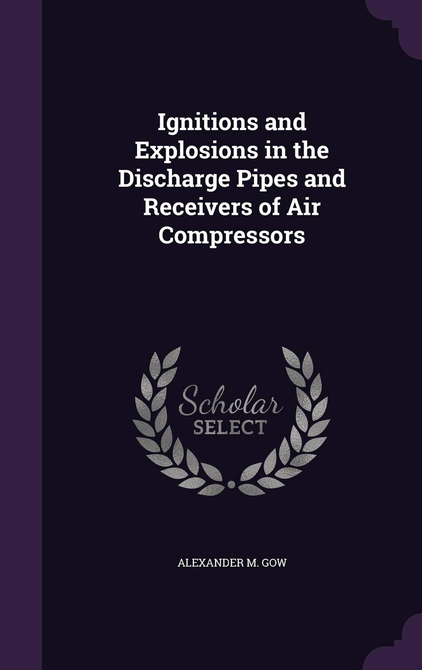 Ignitions and Explosions in the Discharge Pipes and Receivers of Air Compressors Business & Technology