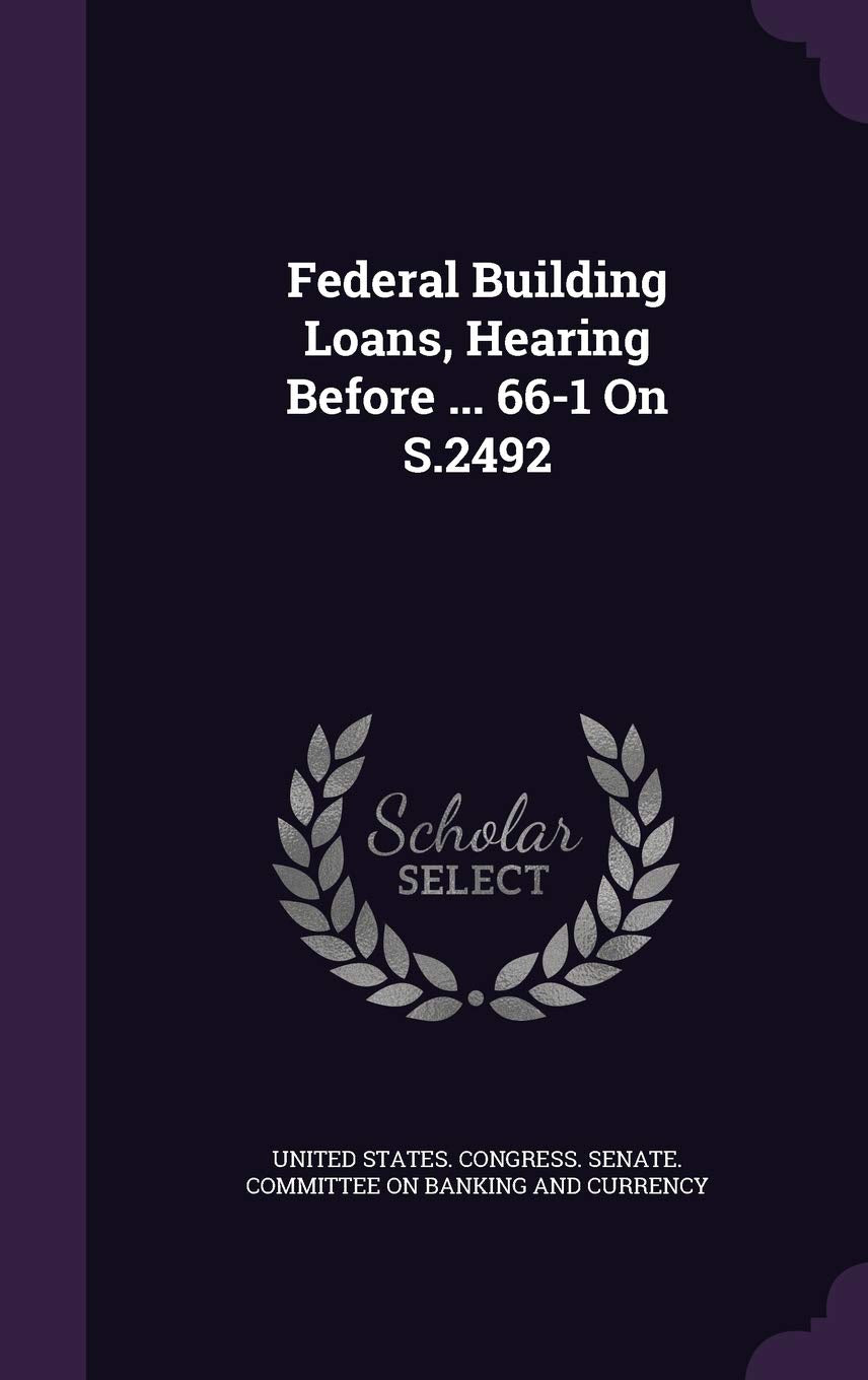 Federal Building Loans, Hearing Before ... 66-1 On S.2492 Politics & History