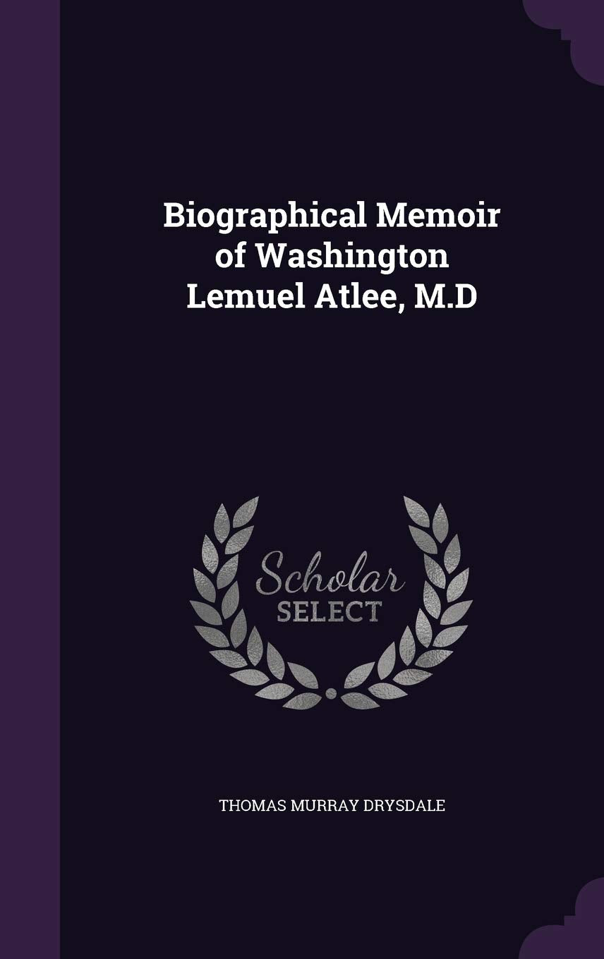 Biographical Memoir of Washington Lemuel Atlee, M.D Politics & History