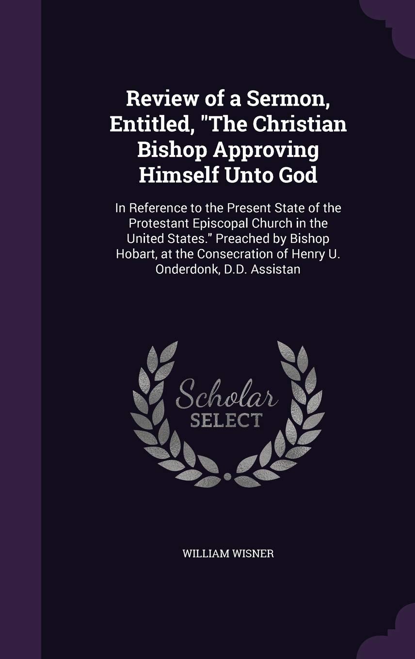 Review of a Sermon, Entitled, "The Christian Bishop Approving Himself Unto God: In Reference to the Present State of the Protestant Episcopal Church ... of Henry U. Onderdonk, D.D. Assistan Contemporary literature Books