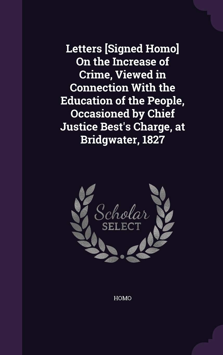 Letters On the Increase of Crime, Viewed in Connection With the Education of the People, Occasioned by Chief Justice Best's Charge, at Bridgwater, 1827 Politics & History