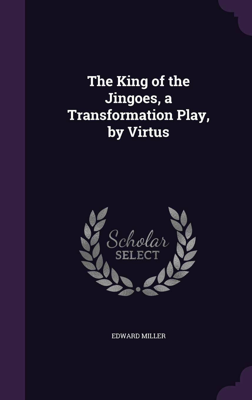 The King of the Jingoes, a Transformation Play, by Virtus Politics & History