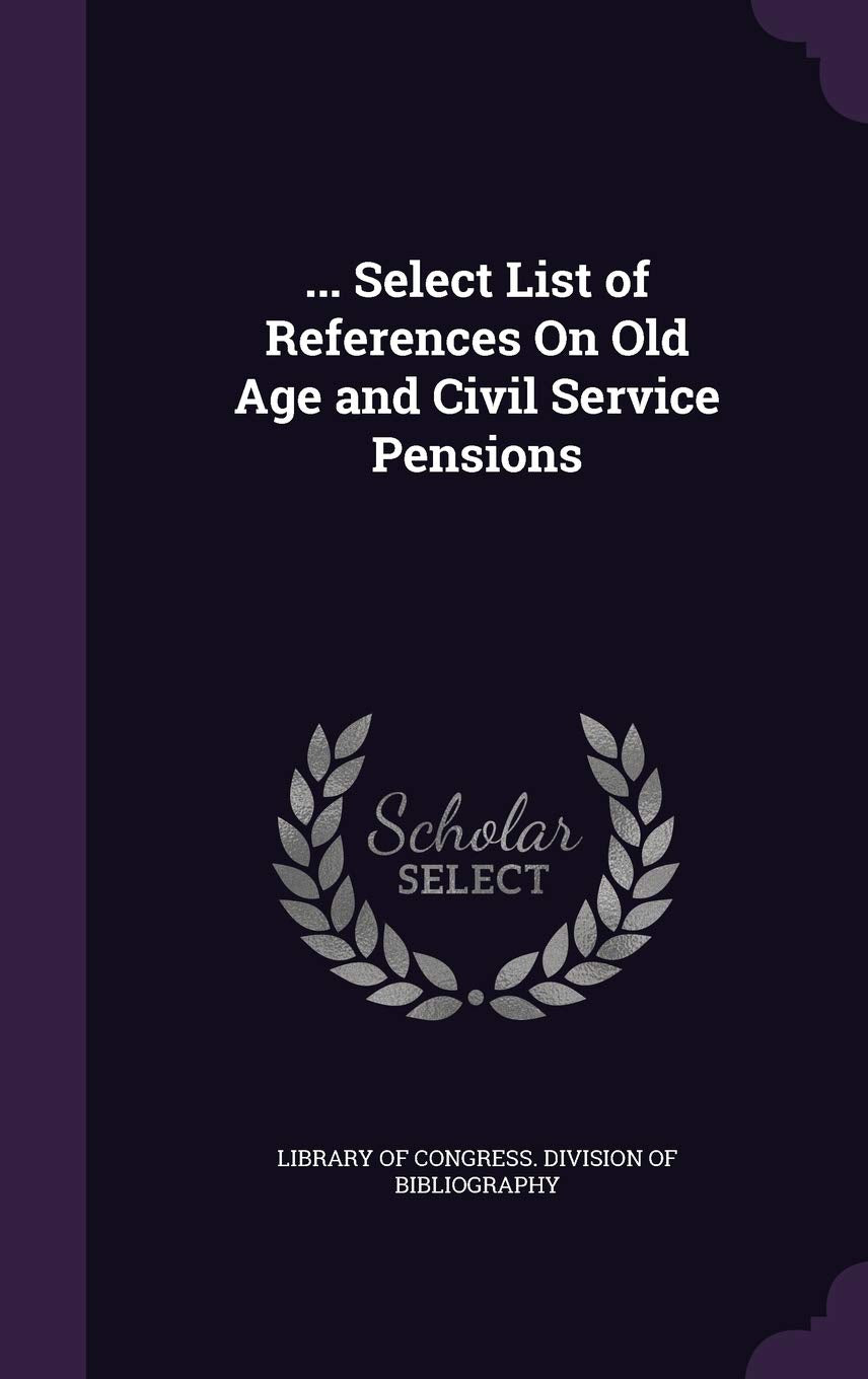 ... Select List of References On Old Age and Civil Service Pensions Business, Finance & Career